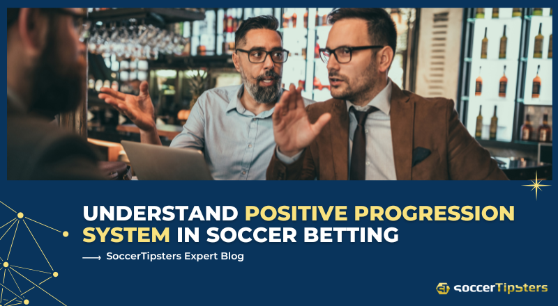 Understanding Positive Progression System In Soccer Betting