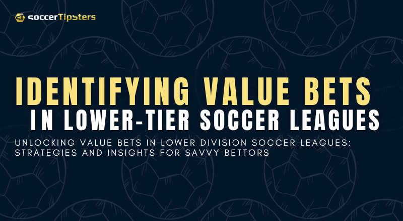 Identifying Value Bets In Lower-Tier Soccer Leagues