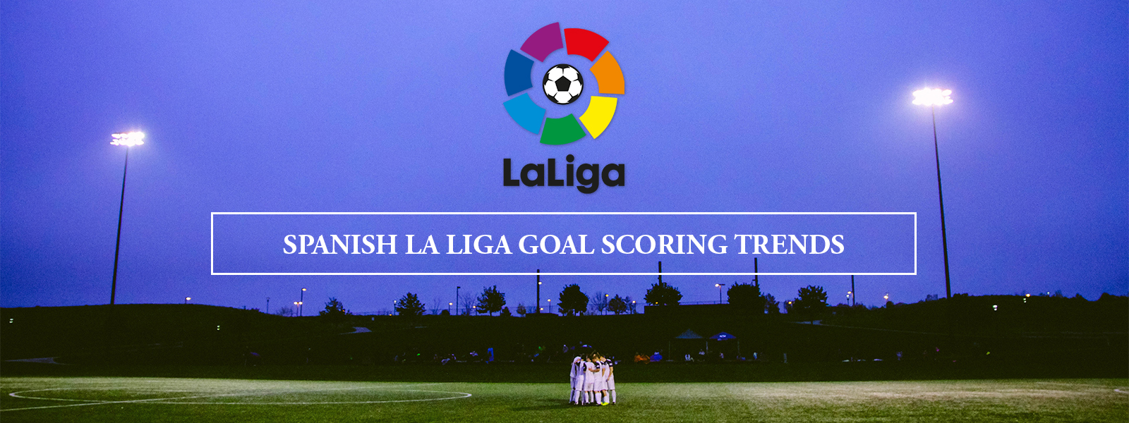 Spanish La Liga Goal Scoring Trends (With betting predictions)