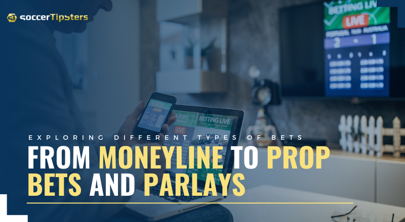 Exploring Different Types Of Bets: From Moneyline To Prop Bets And Parlays