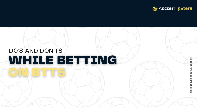 Do’s And Don’ts While Betting On BTTS (Both Teams To Score)