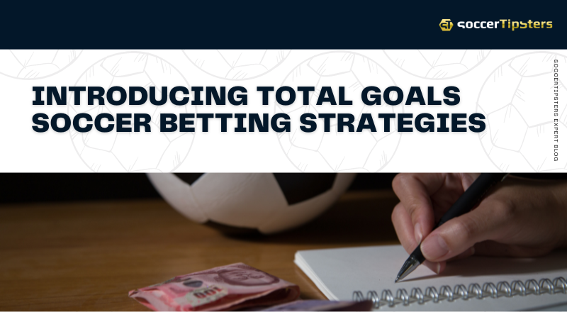 Introducing Total Goals Soccer Betting Strategies