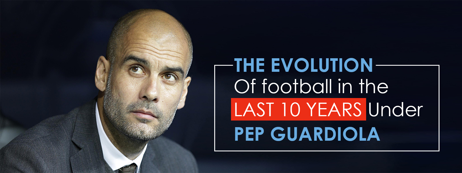 The Evolution Of Football In The Last 10 Years Under Pep Guardiola